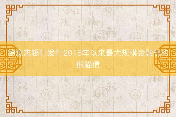 德意志银行发行2018年以来最大规模金融机构熊猫债