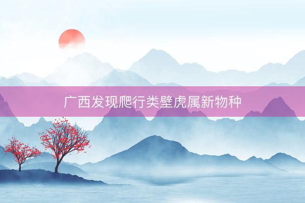 广西发现爬行类壁虎属新物种