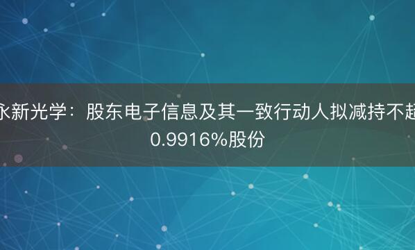 永新光学：股东电子信息及其一致行动人拟减持不超0.9916%股份