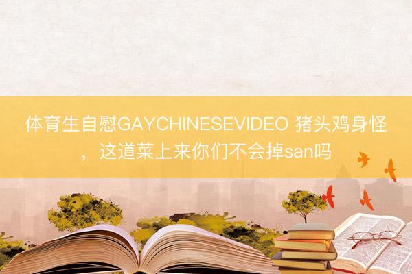 体育生自慰GAYCHINESEVIDEO 猪头鸡身怪，这道菜上来你们不会掉san吗