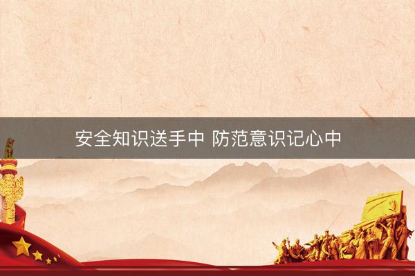 安全知识送手中 防范意识记心中
