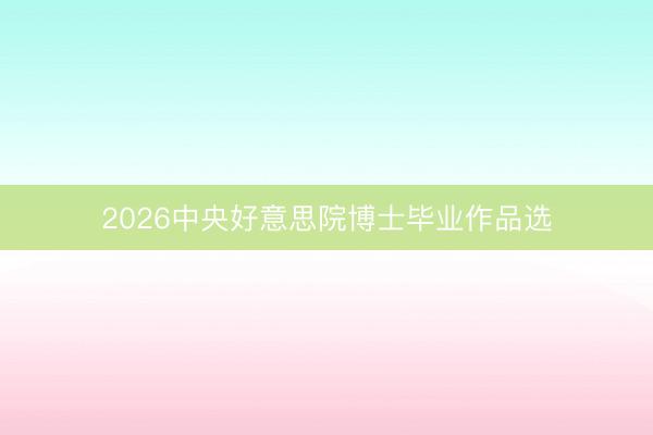 2026中央好意思院博士毕业作品选