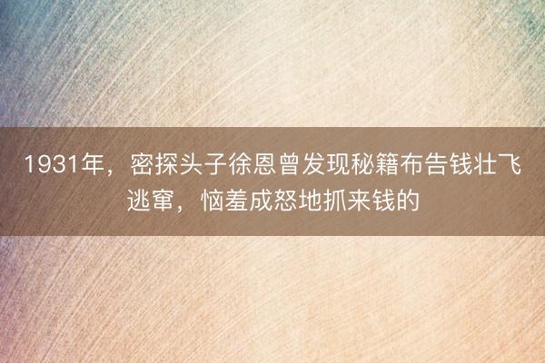 1931年，密探头子徐恩曾发现秘籍布告钱壮飞逃窜，恼羞成怒地抓来钱的