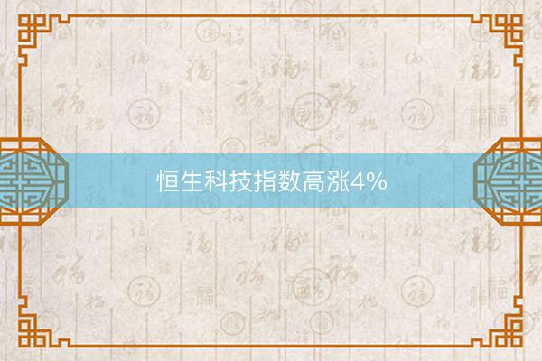 恒生科技指数高涨4%