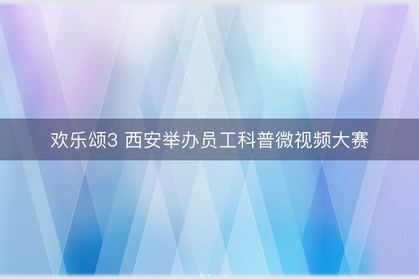 欢乐颂3 西安举办员工科普微视频大赛